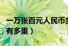 一万张百元人民币多少克（一万张百元人民币有多重）