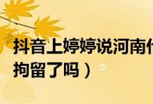 抖音上婷婷说河南什么话了（后续处理结果被拘留了吗）
