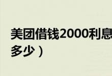 美团借钱2000利息多少（美团借钱2000利息多少）