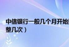 中信银行一般几个月开始提额（中信银行信用卡提额可以调整几次）