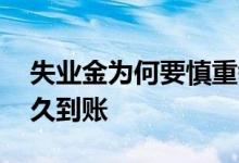 失业金为何要慎重领取 失业金审核通过后多久到账 