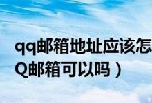 qq邮箱地址应该怎么写（email地址怎么写QQ邮箱可以吗）