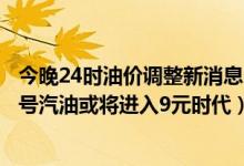 今晚24时油价调整新消息：汽油3月17号晚上涨价是吗（95号汽油或将进入9元时代）