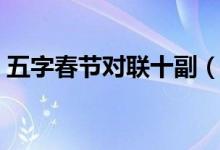 五字春节对联十副（《五字春节对联大全》）