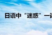 日语中“迷惑”一词（汉语应该如何解释）