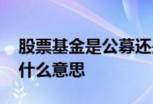 股票基金是公募还是私募 股票公募和私募是什么意思 