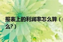 报表上的利润率怎么算（会计报表中的利润率计算公式是什么?）