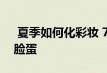  夏季如何化彩妆 7个化妆技巧打造自然粉嫩脸蛋 