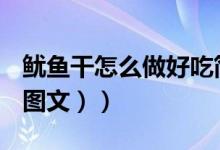 鱿鱼干怎么做好吃简单（鱿鱼干怎么做好吃（图文））