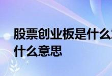 股票创业板是什么意思啊 创业板的影子股是什么意思 