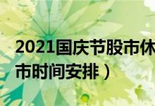 2021国庆节股市休市几天（2021年国庆节休市时间安排）