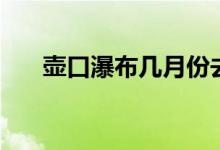壶口瀑布几月份去最好（门票多少钱）