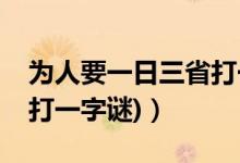 为人要一日三省打一成语（为人要一日三省(打一字谜)）