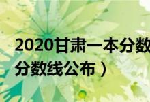 2020甘肃一本分数线是多少（2020甘肃一本分数线公布）