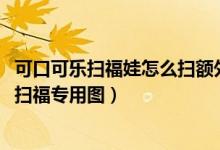 可口可乐扫福娃怎么扫额外奖励（2020年可口可乐五福图片扫福专用图）