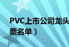 PVC上市公司龙头有哪些（PVC上市公司股票名单）