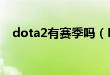 dota2有赛季吗（DOTA2现在公测了吗）
