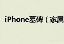 iPhone墓碑（家属10万定制iPhone墓碑）