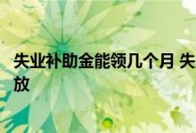 失业补助金能领几个月 失业补助金是一次性发放还是按月发放 
