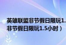 英雄联盟非节假日限玩1.5小时怎么回事（为什么英雄联盟非节假日限玩1.5小时）