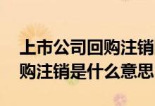 上市公司回购注销限制性股票 限制性股票回购注销是什么意思