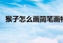 猴子怎么画简笔画特别简单（猴子怎么画）