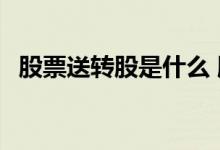 股票送转股是什么 股票送转股是什么意思 