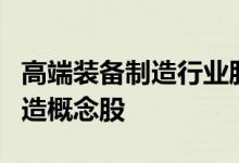 高端装备制造行业股票一览哪些是高端装备制造概念股