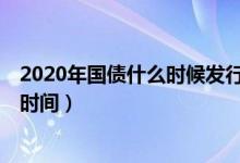 2020年国债什么时候发行（1万亿元抗疫特别国债发行结束时间）
