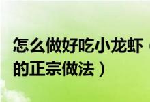 怎么做好吃小龙虾（在哪里可以学习到小龙虾的正宗做法）