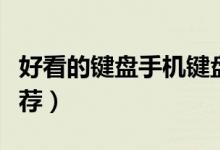 好看的键盘手机键盘（有没有什么键盘手机推荐）