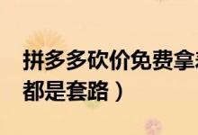 拼多多砍价免费拿差0（1%需要多少人 原来都是套路）