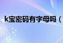 k宝密码有字母吗（K宝密码数字分大小写）