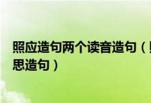 照应造句两个读音造句（照应的两个意思造句照应的两个意思造句）