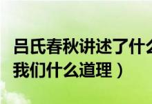 吕氏春秋讲述了什么道理（吕氏春秋想要告诉我们什么道理）