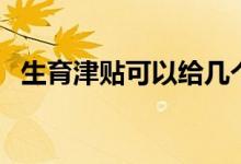 生育津贴可以给几个月 怎么领取生育津贴 