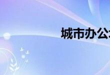  城市办公场所持续转型 