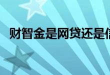 财智金是网贷还是信用卡（来看真实答案）
