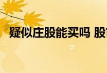 疑似庄股能买吗 股市疑似庄股是什么意思 