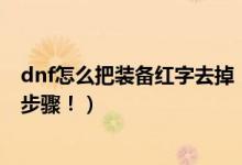 dnf怎么把装备红字去掉（DNF装备有红字怎么解除要详细步骤！）