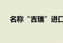  名称“吉瑞”进口起亚Niro中文名曝光 