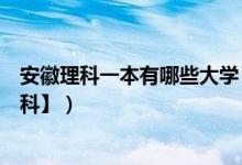 安徽理科一本有哪些大学（安徽一本大学排名及分数线【理科】）