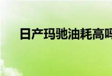  日产玛驰油耗高吗真实车主是这样说的 