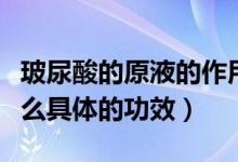 玻尿酸的原液的作用和功效（玻尿酸原液有什么具体的功效）
