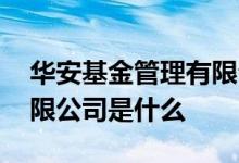 华安基金管理有限公司主页 华安基金管理有限公司是什么