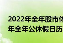 2022年全年股市休市安排时间表出炉_2022年全年公休假日历表