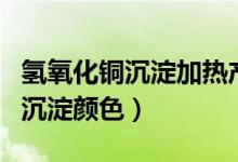 氢氧化铜沉淀加热产生两种氧化物（氢氧化铜沉淀颜色）