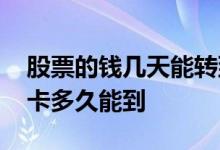 股票的钱几天能转到卡上去 股票钱转到银行卡多久能到