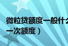 微粒贷额度一般什么时候调整（微粒贷多久调一次额度）