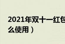2021年双十一红包使用时间及规则（应该怎么使用）